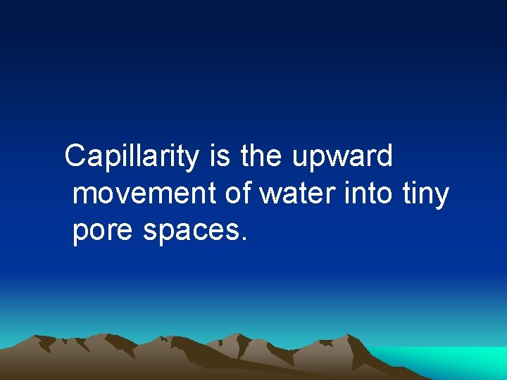 Capillarity is the upward movement of water into tiny pore spaces. 