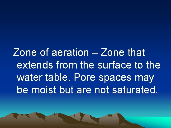 Zone of aeration – Zone that extends from the surface to the water table.