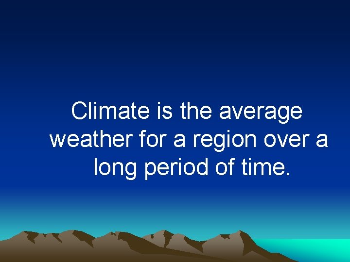 Climate is the average weather for a region over a long period of time.