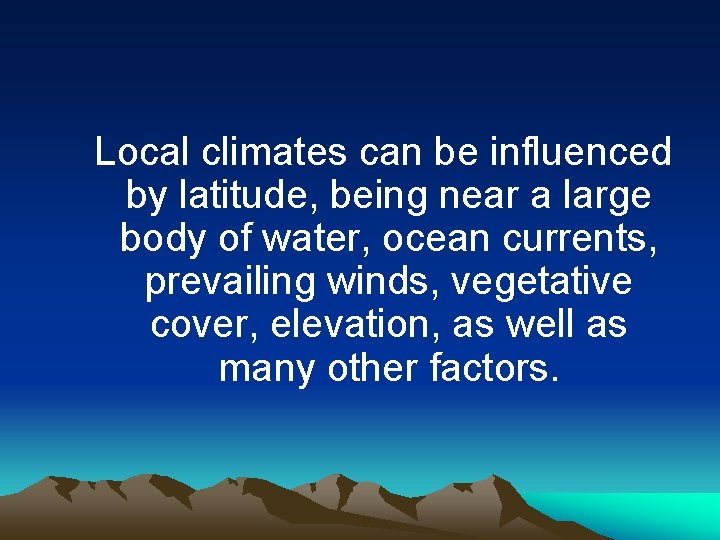 Local climates can be influenced by latitude, being near a large body of water,