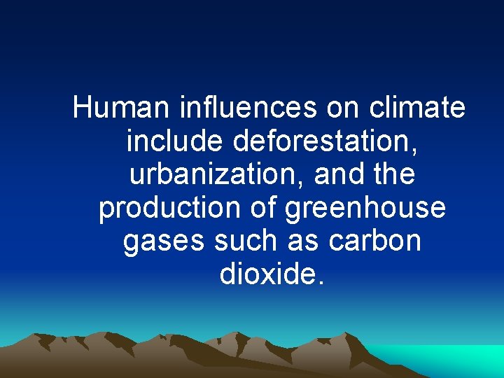 Human influences on climate include deforestation, urbanization, and the production of greenhouse gases such
