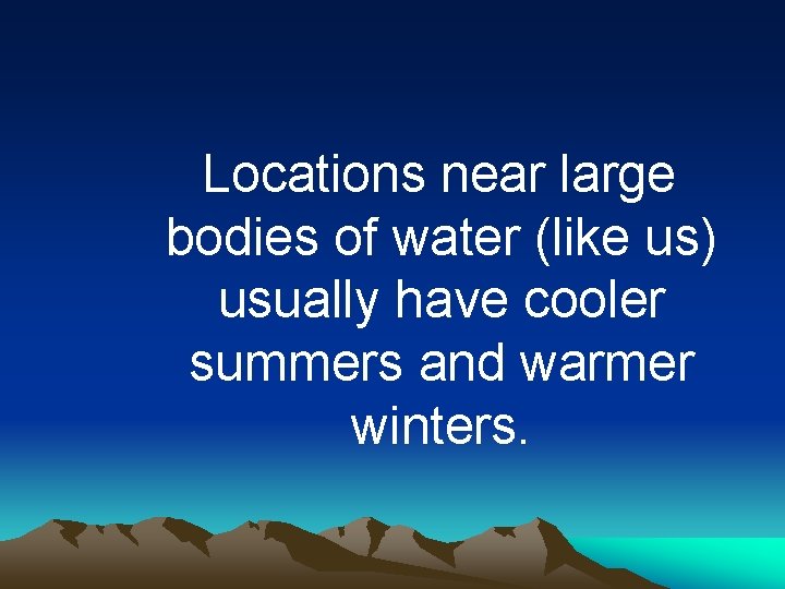 Locations near large bodies of water (like us) usually have cooler summers and warmer