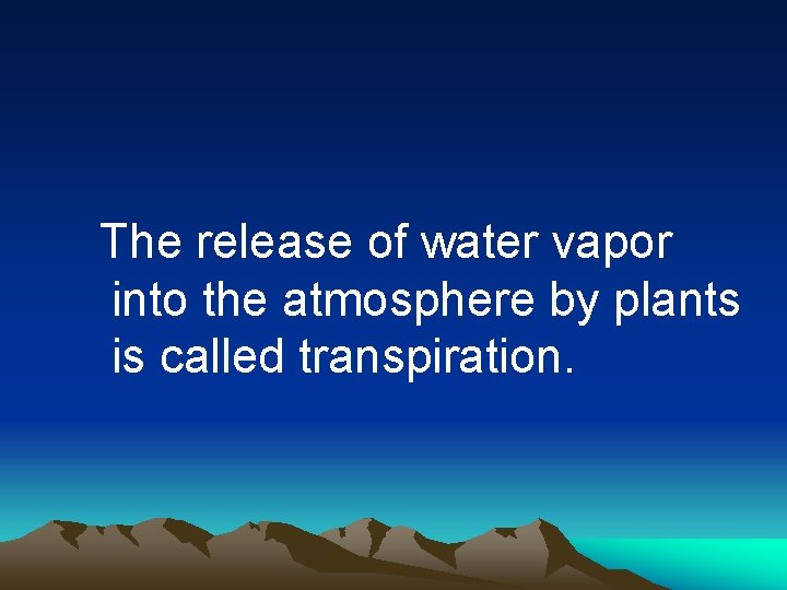 The release of water vapor into the atmosphere by plants is called transpiration. 