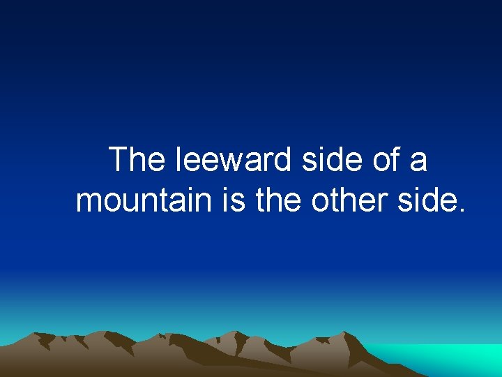 The leeward side of a mountain is the other side. 