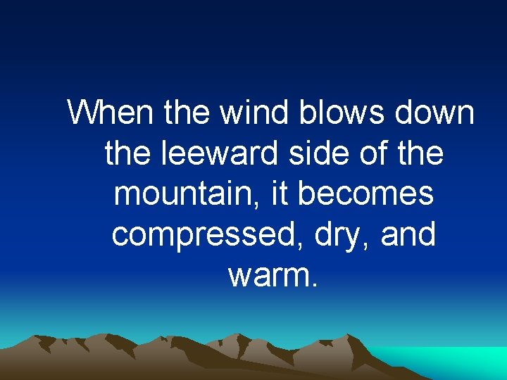 When the wind blows down the leeward side of the mountain, it becomes compressed,