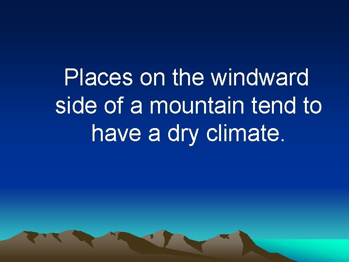 Places on the windward side of a mountain tend to have a dry climate.