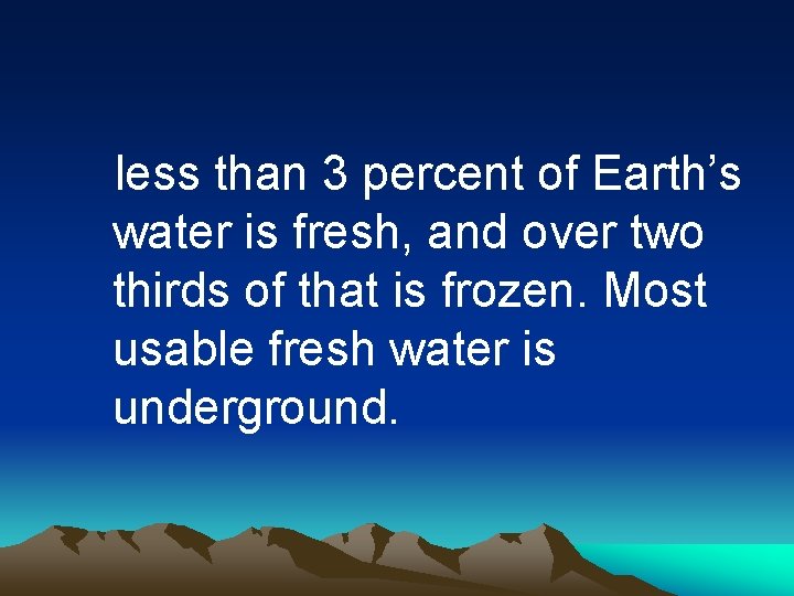 less than 3 percent of Earth’s water is fresh, and over two thirds of