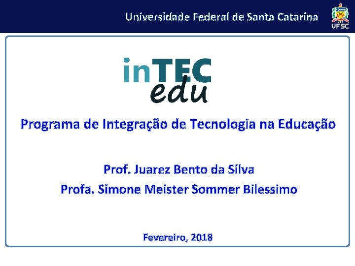 Universidade Federal de Santa Catarina Programa de Integração de Tecnologia na Educação Prof. Juarez