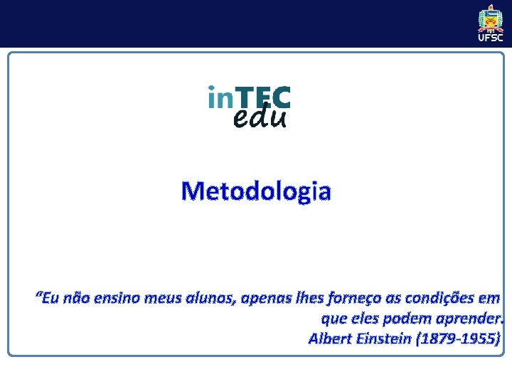 Metodologia “Eu não ensino meus alunos, apenas lhes forneço as condições em que eles