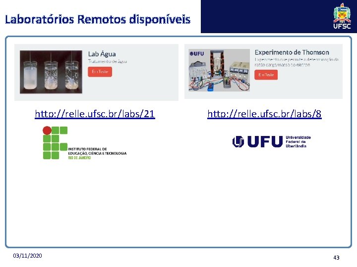 Laboratórios Remotos disponíveis http: //relle. ufsc. br/labs/21 03/11/2020 http: //relle. ufsc. br/labs/8 43 Laboratórios Remotos disponíveis http: //relle. ufsc. br/labs/21 03/11/2020 http: //relle. ufsc. br/labs/8 43