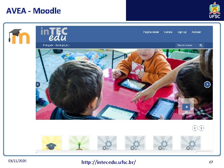 AVEA - Moodle 03/11/2020 http: //intecedu. ufsc. br/ 67 