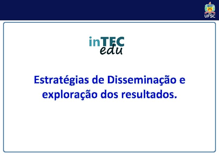 Estratégias de Disseminação e exploração dos resultados. 