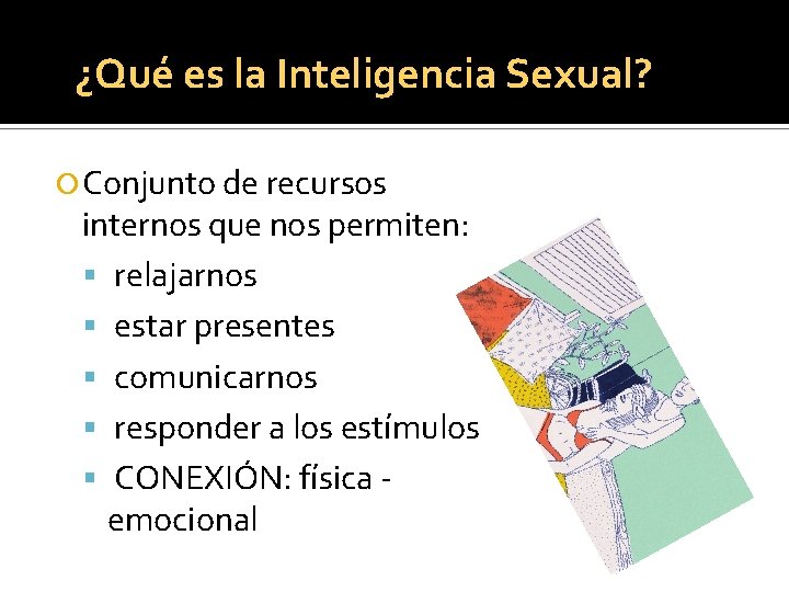 ¿Qué es la Inteligencia Sexual? Conjunto de recursos internos que nos permiten: relajarnos estar