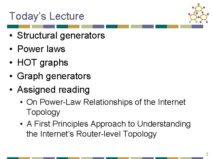 Today’s Lecture • • • Structural generators Power laws HOT graphs Graph generators Assigned