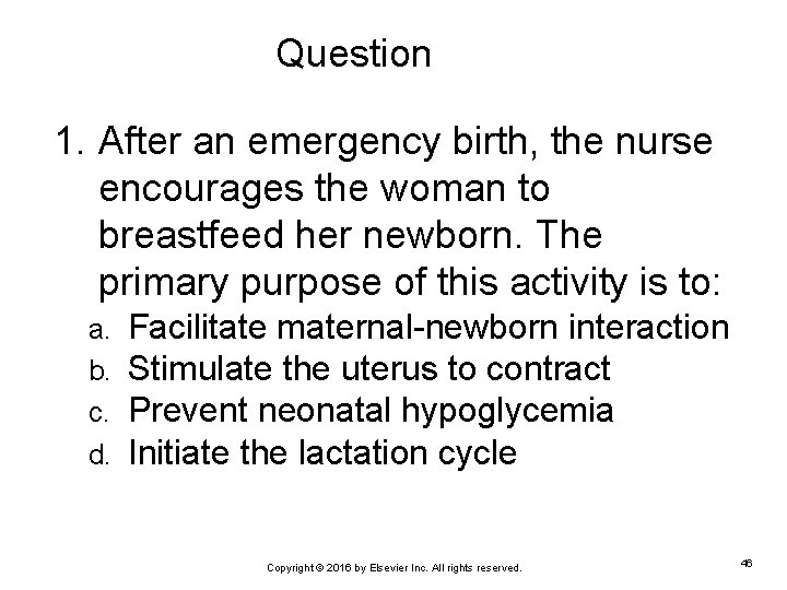 Question 1. After an emergency birth, the nurse encourages the woman to breastfeed her