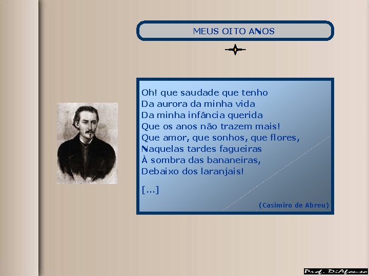 MEUS OITO ANOS Oh! que saudade que tenho Da aurora da minha vida Da MEUS OITO ANOS Oh! que saudade que tenho Da aurora da minha vida Da