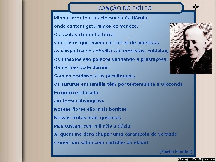 CANÇÃO DO EXÍLIO Minha terra tem macieiras da Califórnia onde cantam gaturamos de Veneza. CANÇÃO DO EXÍLIO Minha terra tem macieiras da Califórnia onde cantam gaturamos de Veneza.
