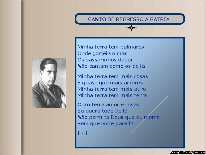 CANTO DE REGRESSO À PÁTRIA Minha terra tem palmares Onde gorjeia o mar Os CANTO DE REGRESSO À PÁTRIA Minha terra tem palmares Onde gorjeia o mar Os