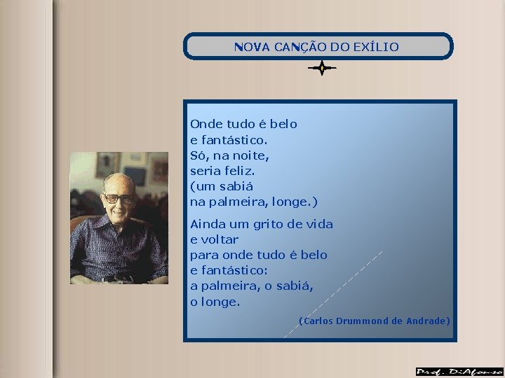 NOVA CANÇÃO DO EXÍLIO Onde tudo é belo e fantástico. Só, na noite, seria NOVA CANÇÃO DO EXÍLIO Onde tudo é belo e fantástico. Só, na noite, seria