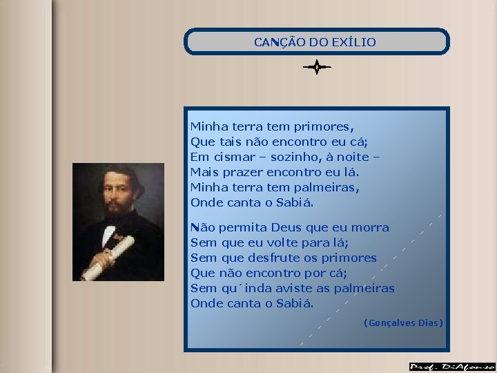 CANÇÃO DO EXÍLIO Minha terra tem primores, Que tais não encontro eu cá; Em CANÇÃO DO EXÍLIO Minha terra tem primores, Que tais não encontro eu cá; Em