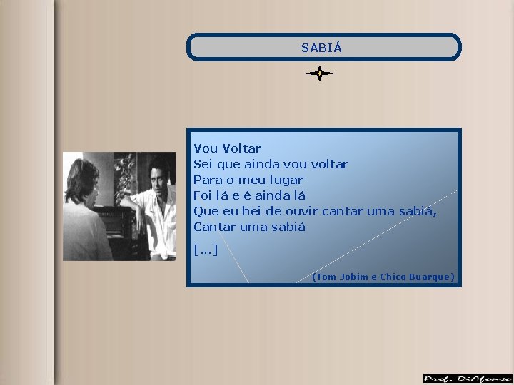 SABIÁ Vou Voltar Sei que ainda vou voltar Para o meu lugar Foi lá SABIÁ Vou Voltar Sei que ainda vou voltar Para o meu lugar Foi lá
