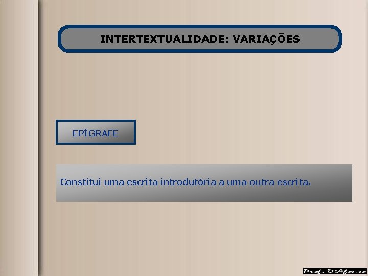 INTERTEXTUALIDADE: VARIAÇÕES EPÍGRAFE Constitui uma escrita introdutória a uma outra escrita. INTERTEXTUALIDADE: VARIAÇÕES EPÍGRAFE Constitui uma escrita introdutória a uma outra escrita.