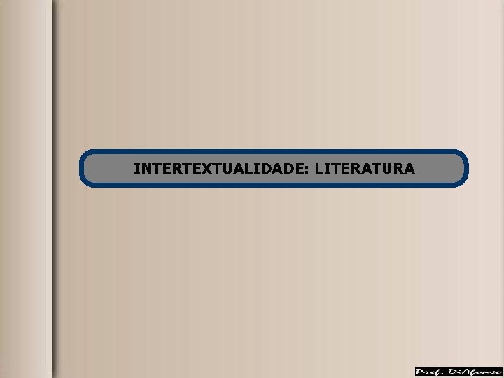INTERTEXTUALIDADE: LITERATURA INTERTEXTUALIDADE: LITERATURA