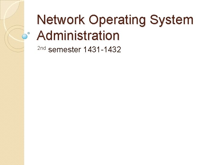 Network Operating System Administration 2 nd semester 1431 -1432 