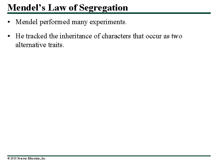 Mendel’s Law of Segregation • Mendel performed many experiments. • He tracked the inheritance
