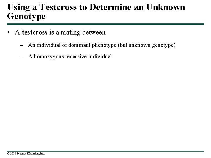 Using a Testcross to Determine an Unknown Genotype • A testcross is a mating