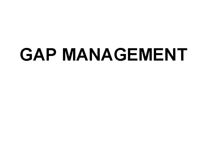 GAP MANAGEMENT 