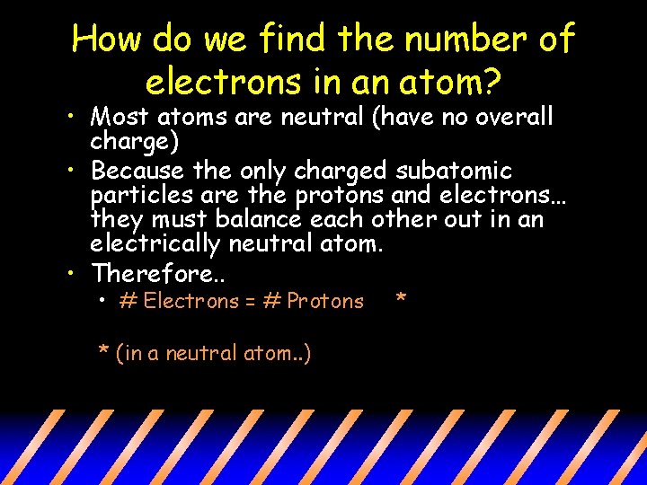 How do we find the number of electrons in an atom? • Most atoms