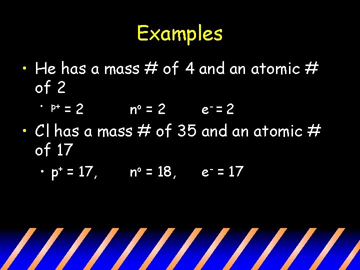Examples • He has a mass # of 4 and an atomic # of