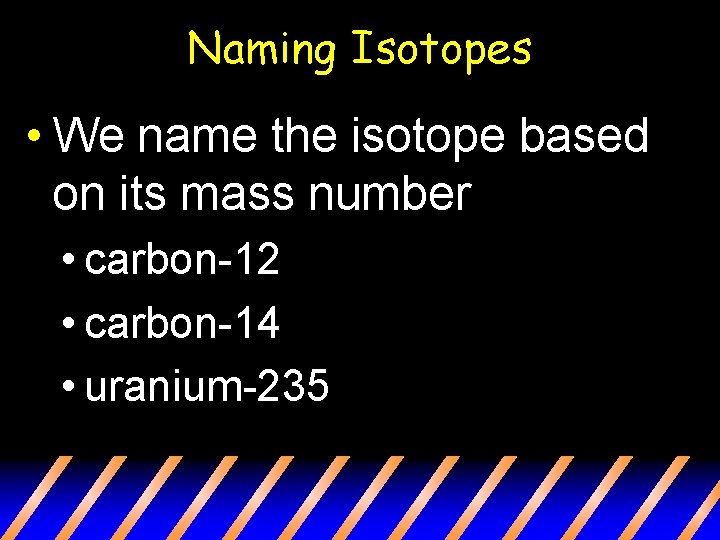 Naming Isotopes • We name the isotope based on its mass number • carbon-12