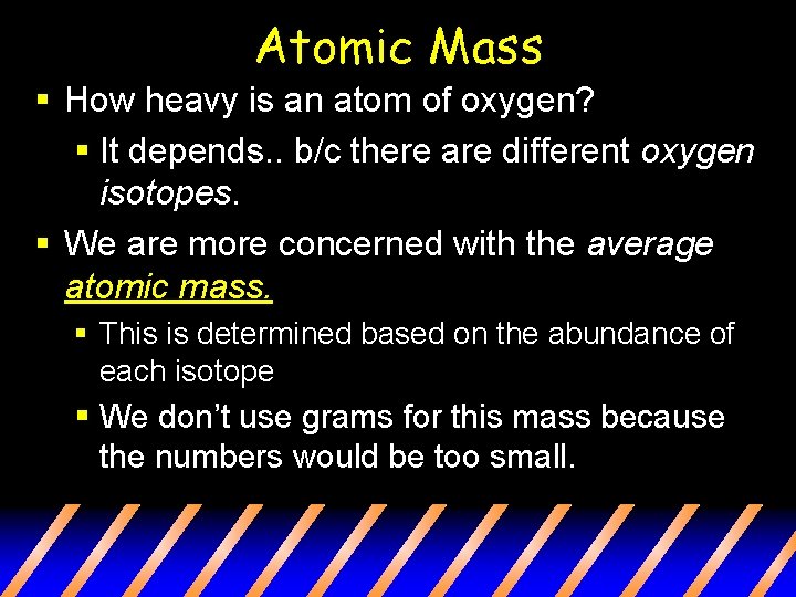 Atomic Mass § How heavy is an atom of oxygen? § It depends. .