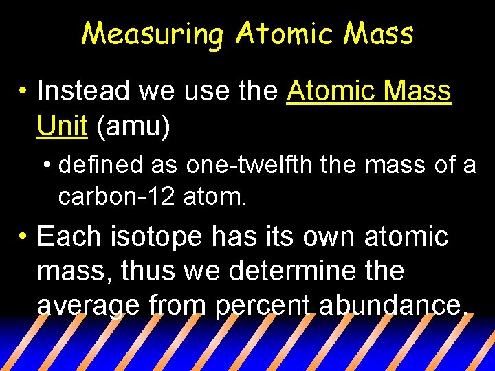 Measuring Atomic Mass • Instead we use the Atomic Mass Unit (amu) • defined