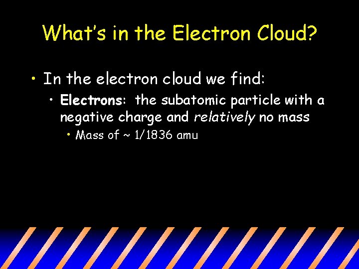 What’s in the Electron Cloud? • In the electron cloud we find: • Electrons: