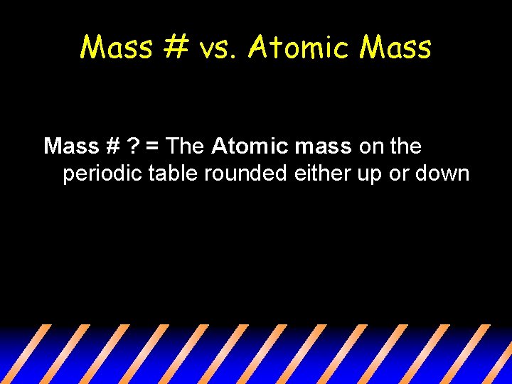 Mass # vs. Atomic Mass # ? = The Atomic mass on the periodic