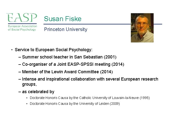 Susan Fiske Princeton University • Service to European Social Psychology: – Summer school teacher Susan Fiske Princeton University • Service to European Social Psychology: – Summer school teacher