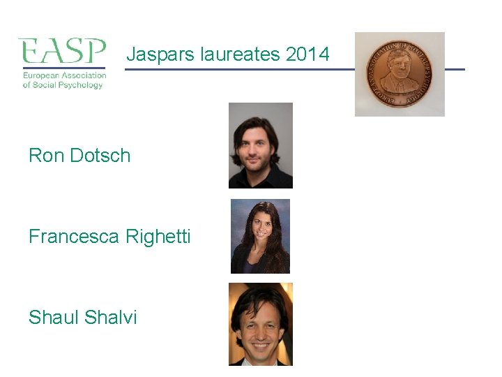 Jaspars laureates 2014 Ron Dotsch Francesca Righetti Shaul Shalvi Jaspars laureates 2014 Ron Dotsch Francesca Righetti Shaul Shalvi