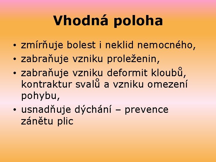 Vhodná poloha • zmírňuje bolest i neklid nemocného, • zabraňuje vzniku proleženin, • zabraňuje