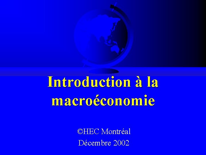 Introduction à la macroéconomie ©HEC Montréal Décembre 2002 