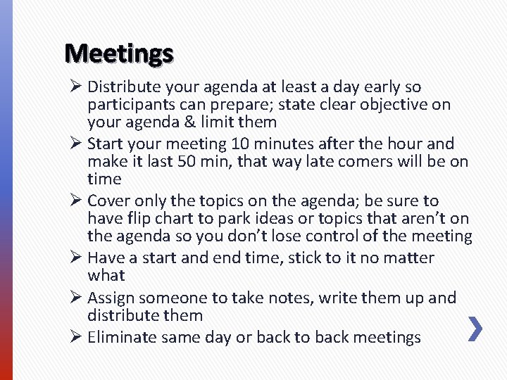 Meetings Ø Distribute your agenda at least a day early so participants can prepare;