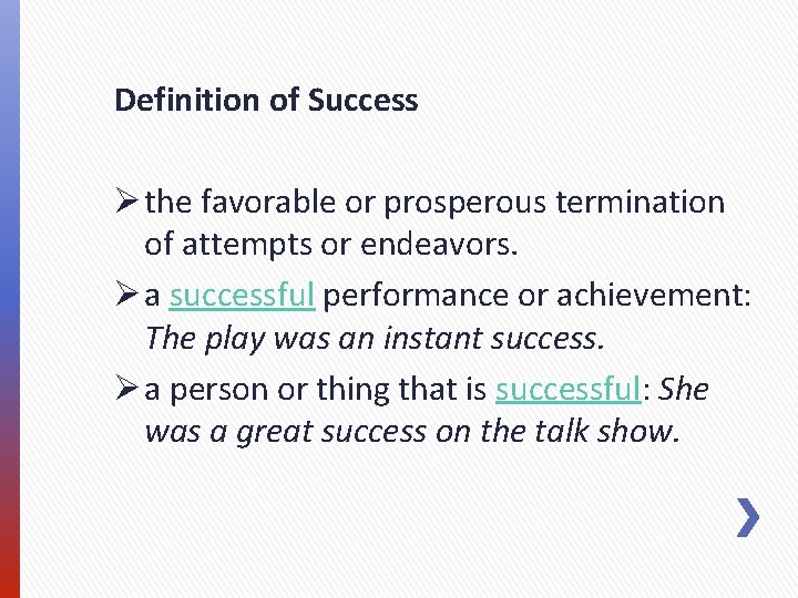 Definition of Success Ø the favorable or prosperous termination of attempts or endeavors. Ø