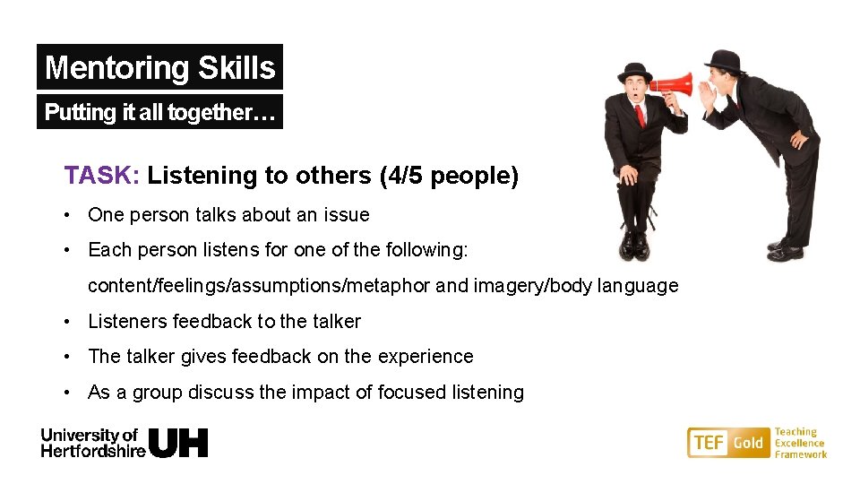 Mentoring Skills Putting it all together… TASK: Listening to others (4/5 people) • One