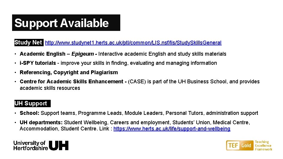 Support Available Study Net http: //www. studynet 1. herts. ac. uk/ptl/common/LIS. nsf/lis/Study. Skills. General