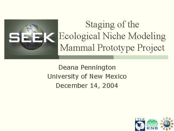 Staging of the Ecological Niche Modeling Mammal Prototype Project Deana Pennington University of New
