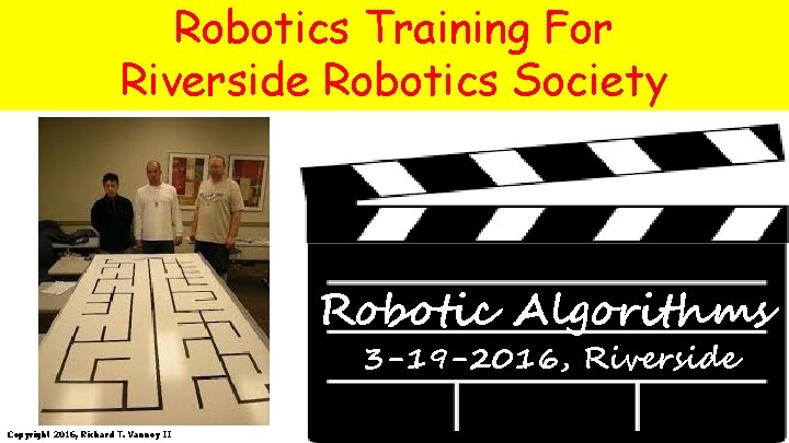 Robotics Training For Riverside Robotics Society Robotic Algorithms 3 -19 -2016, Riverside Copyright 2016,