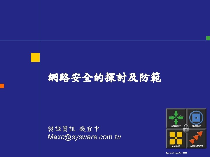 網路安全的探討及防範 精誠資訊 錢宜中 Maxc@sysware. com. tw Sysware Corporation. 2003 