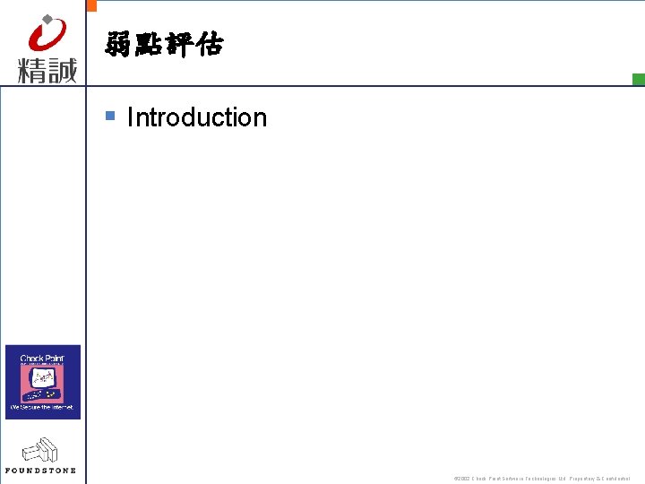 弱點評估 § Introduction © 2002 Check Point Software Technologies Ltd. Proprietary & Confidential 